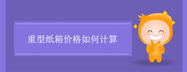 重型紙箱價格如何計算（suàn）